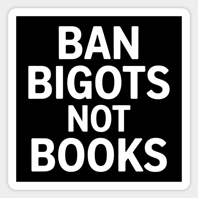 Ban Bigot Not Books Magnet by CreativeSage